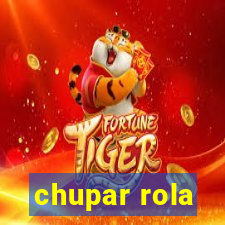 chupar rola